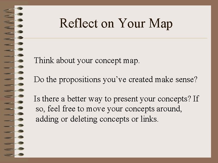 Reflect on Your Map Think about your concept map. Do the propositions you’ve created