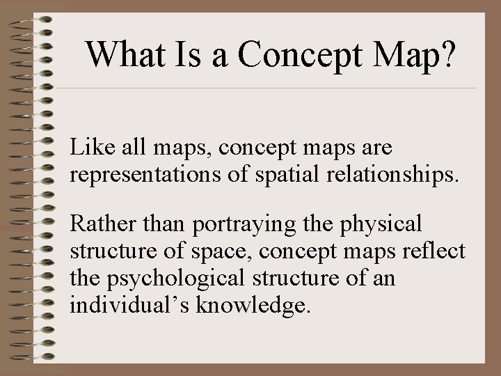 What Is a Concept Map? Like all maps, concept maps are representations of spatial