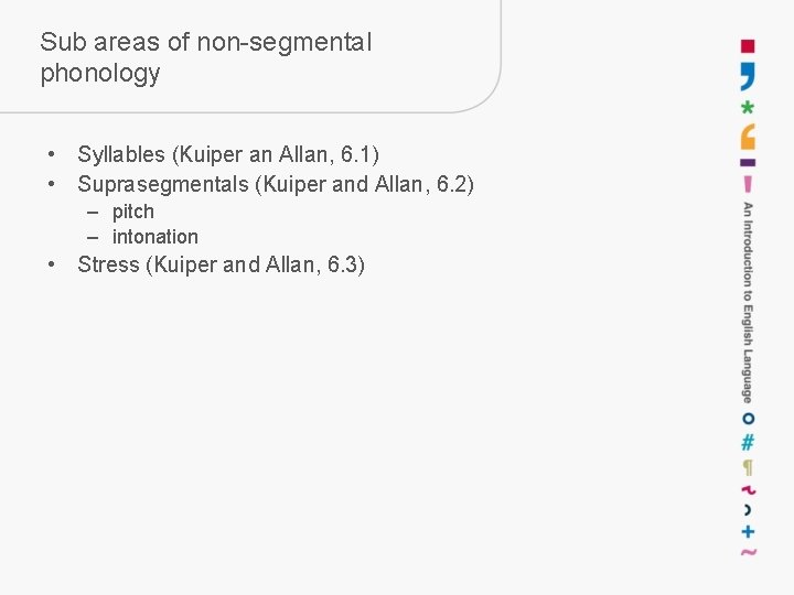 Sub areas of non-segmental phonology • Syllables (Kuiper an Allan, 6. 1) • Suprasegmentals