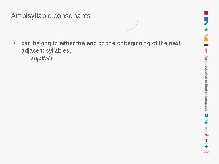 Ambisyllabic consonants • can belong to either the end of one or beginning of