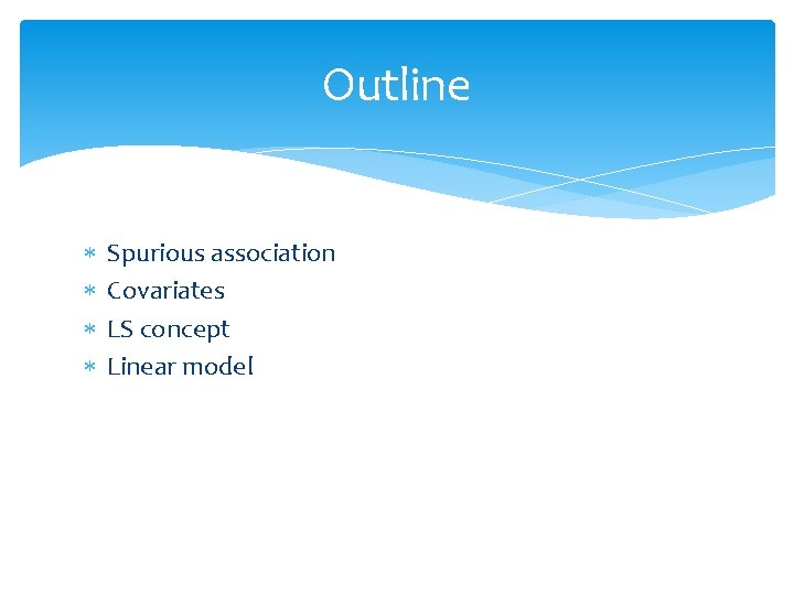 Outline Spurious association Covariates LS concept Linear model 