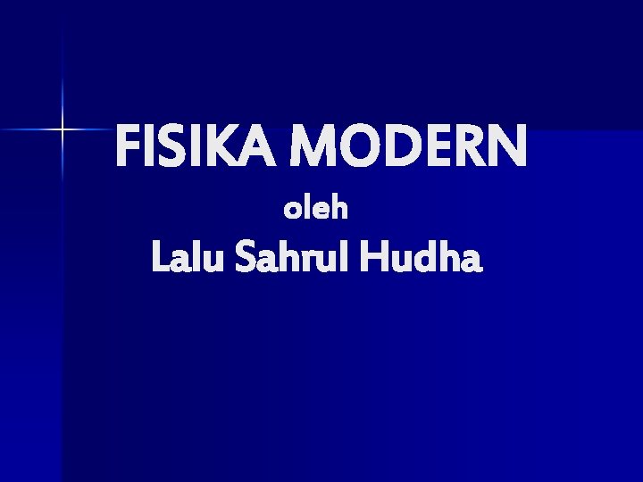 FISIKA MODERN oleh Lalu Sahrul Hudha 
