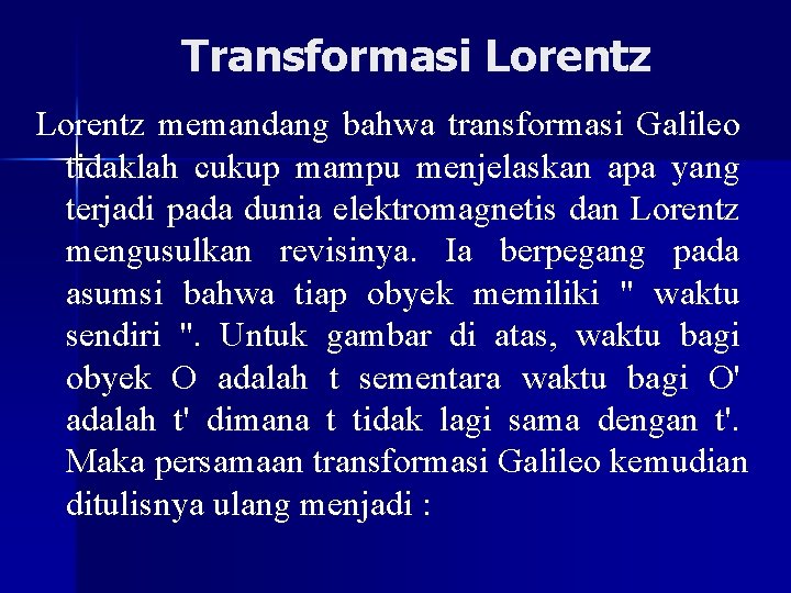 Transformasi Lorentz memandang bahwa transformasi Galileo tidaklah cukup mampu menjelaskan apa yang terjadi pada