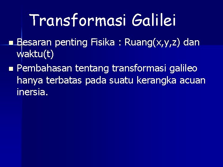 Transformasi Galilei Besaran penting Fisika : Ruang(x, y, z) dan waktu(t) n Pembahasan tentang