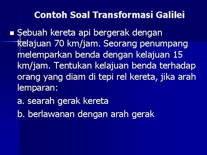 Contoh Soal Transformasi Galilei n Sebuah kereta api bergerak dengan kelajuan 70 km/jam. Seorang