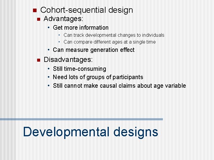 n Cohort-sequential design n Advantages: • Get more information • Can track developmental changes