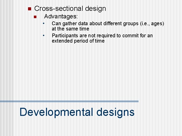 n Cross-sectional design n Advantages: • • Can gather data about different groups (i.