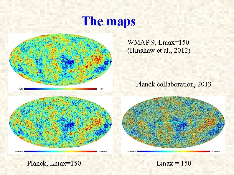 The maps WMAP 9, Lmax=150 (Hinshaw et al. , 2012) Planck collaboration, 2013 Planck,