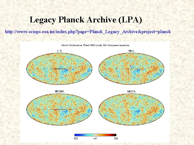 Legacy Planck Archive (LPA) http: //www. sciops. esa. int/index. php? page=Planck_Legacy_Archive&project=planck 