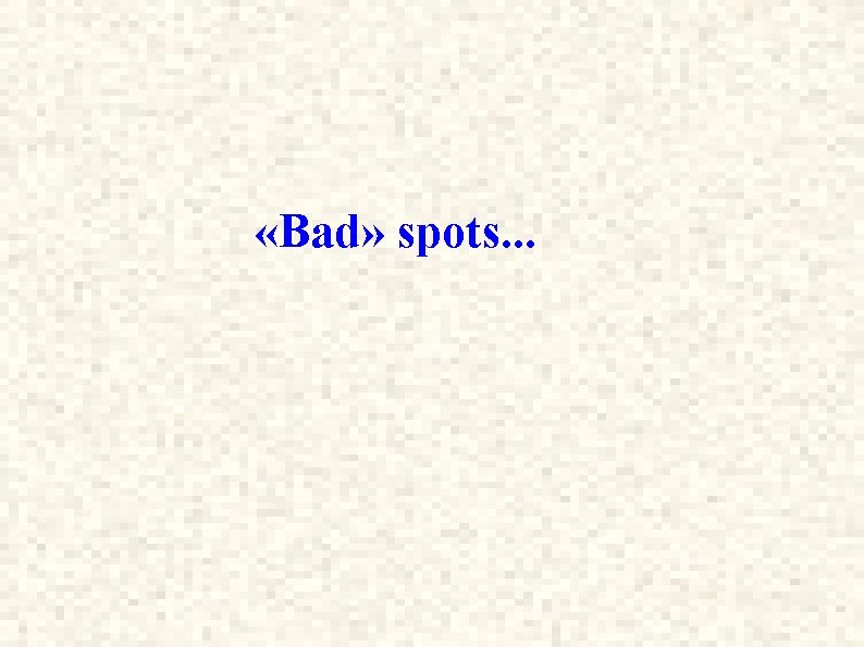  «Bad» spots. . . 