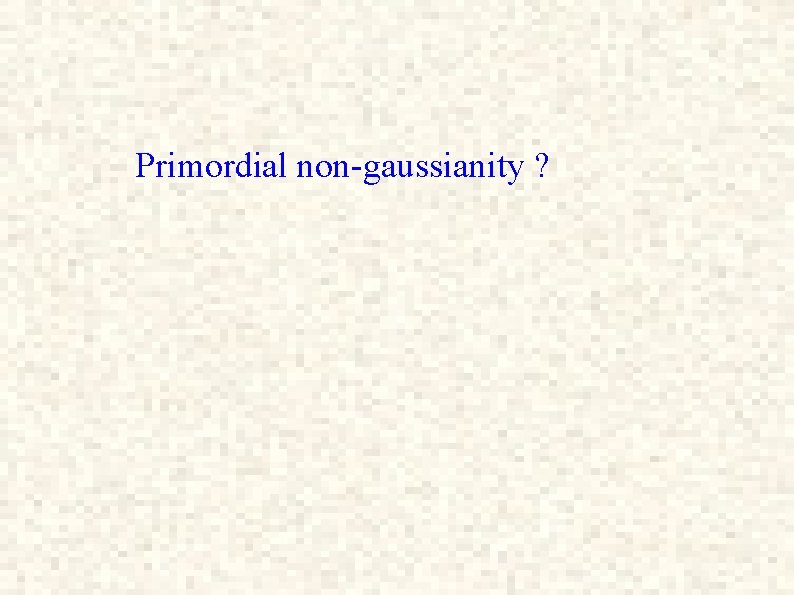 Primordial non-gaussianity ? 