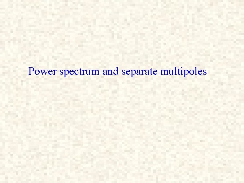 Power spectrum and separate multipoles 