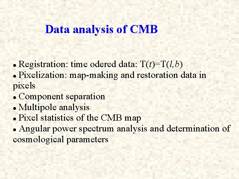 Data analysis of CMB Registration: time odered data: T(t)=T(l, b) Pixelization: map-making and restoration