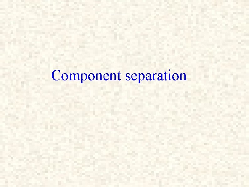 Component separation 