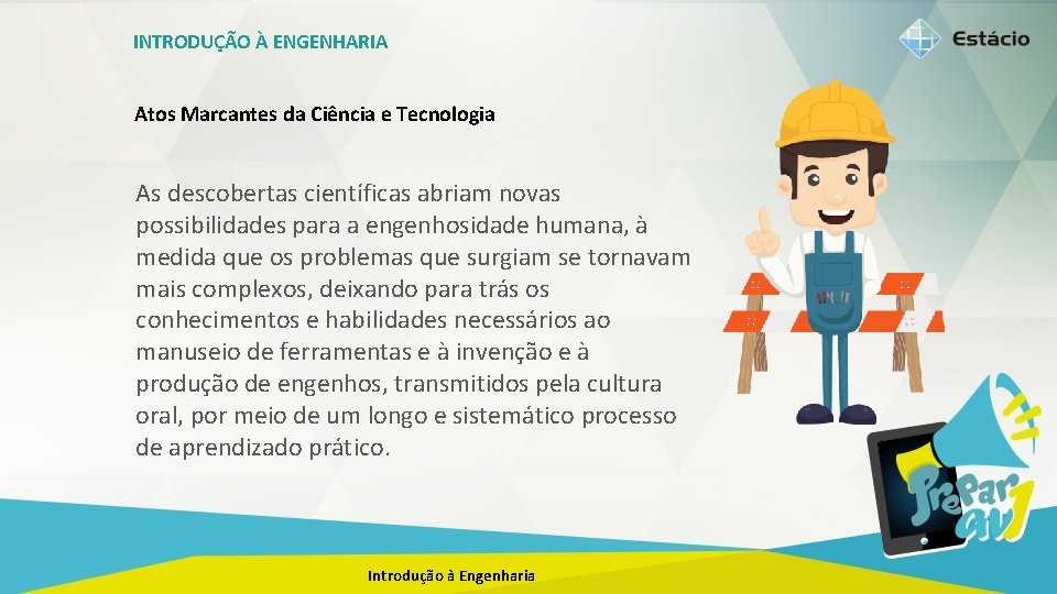 INTRODUÇÃO À ENGENHARIA Atos Marcantes da Ciência e Tecnologia As descobertas científicas abriam novas