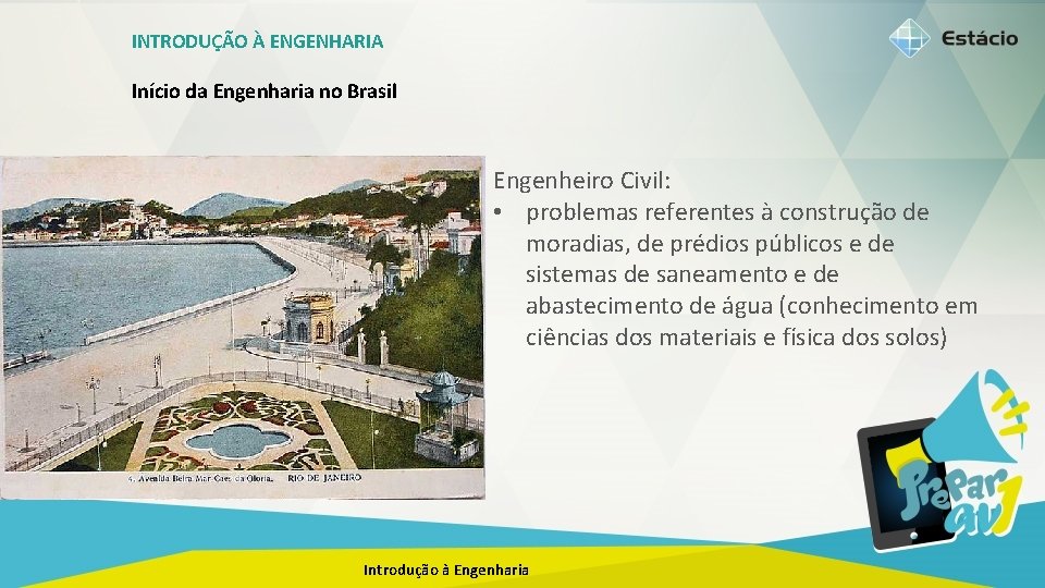 INTRODUÇÃO À ENGENHARIA Início da Engenharia no Brasil Engenheiro Civil: • problemas referentes à