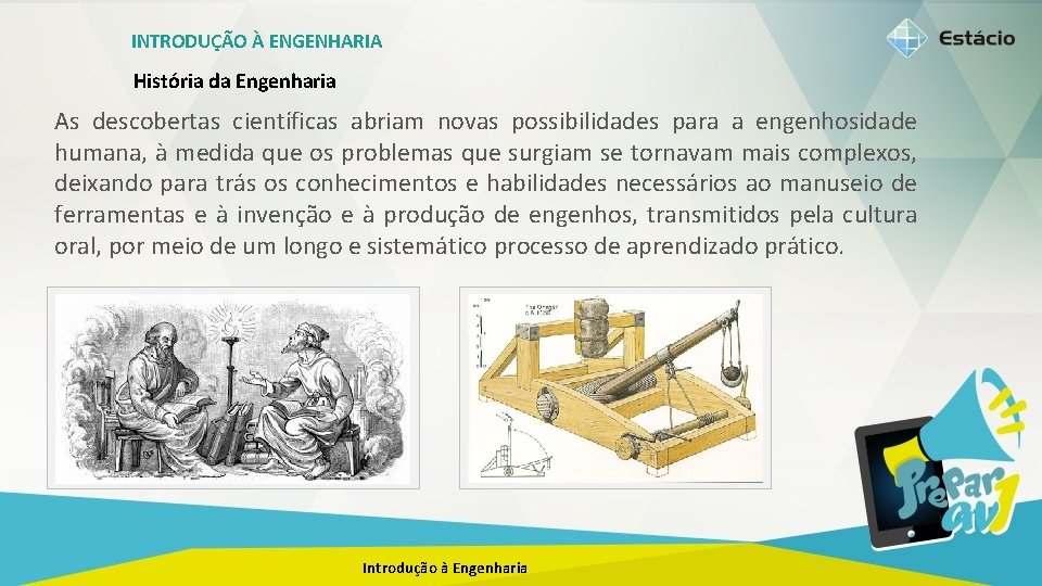 INTRODUÇÃO À ENGENHARIA História da Engenharia As descobertas científicas abriam novas possibilidades para a