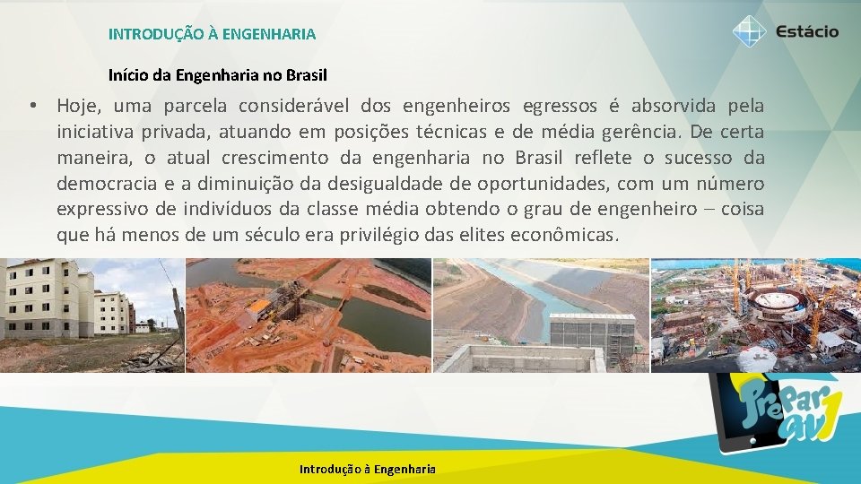 INTRODUÇÃO À ENGENHARIA Início da Engenharia no Brasil • Hoje, uma parcela considerável dos
