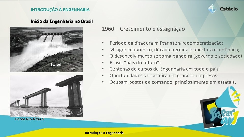 INTRODUÇÃO À ENGENHARIA Início da Engenharia no Brasil 1960 – Crescimento e estagnação Itaipú