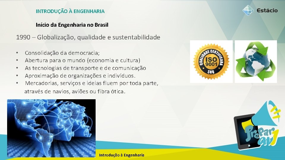 INTRODUÇÃO À ENGENHARIA Início da Engenharia no Brasil 1990 – Globalização, qualidade e sustentabilidade