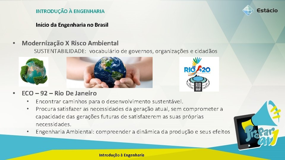 INTRODUÇÃO À ENGENHARIA Início da Engenharia no Brasil • Modernização X Risco Ambiental SUSTENTABILIDADE: