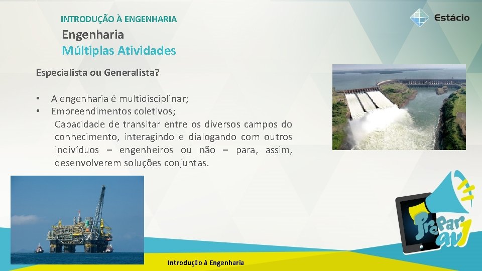 INTRODUÇÃO À ENGENHARIA Engenharia Múltiplas Atividades Especialista ou Generalista? • • A engenharia é