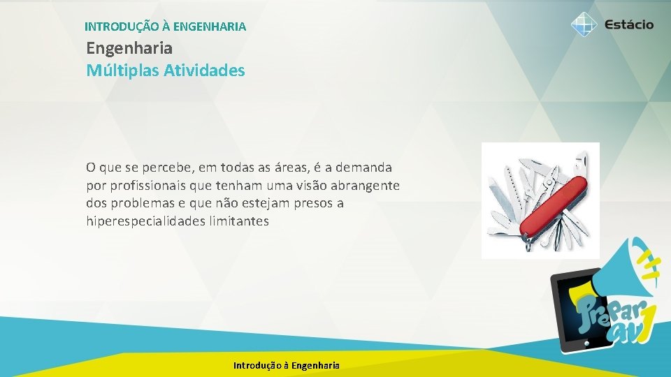 INTRODUÇÃO À ENGENHARIA Engenharia Múltiplas Atividades O que se percebe, em todas as áreas,
