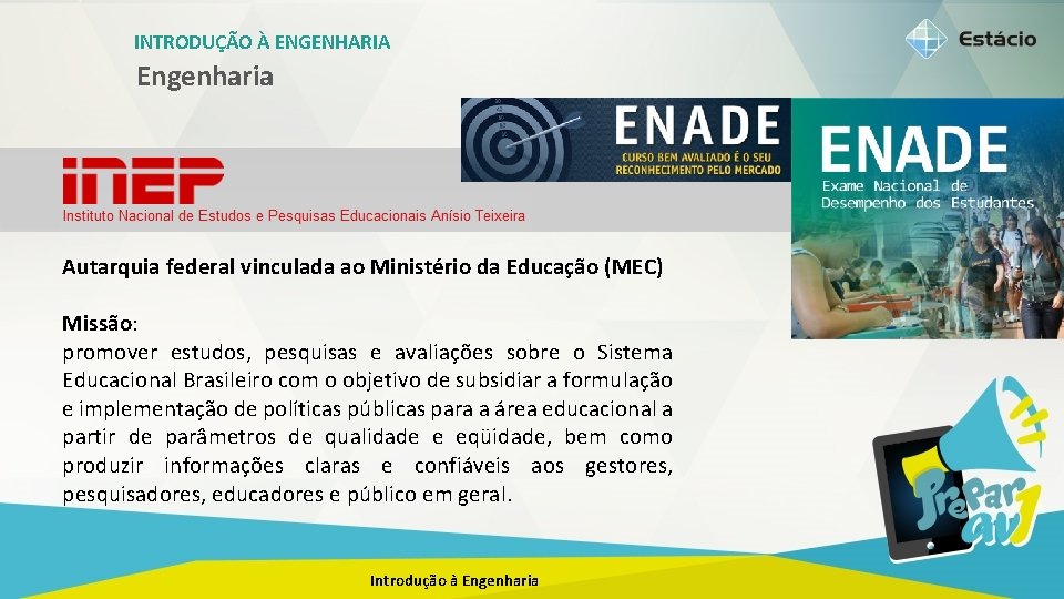 INTRODUÇÃO À ENGENHARIA Engenharia Autarquia federal vinculada ao Ministério da Educação (MEC) Missão: promover