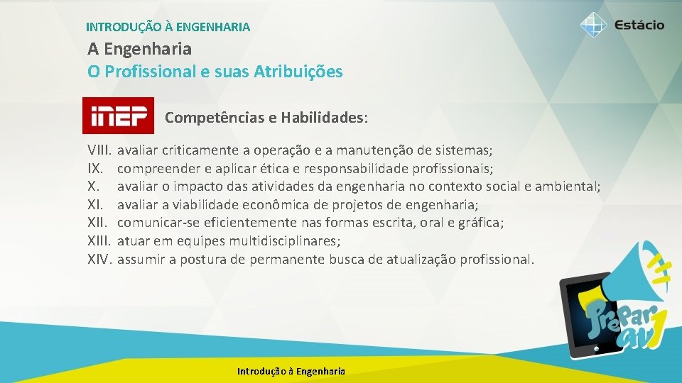 INTRODUÇÃO À ENGENHARIA A Engenharia O Profissional e suas Atribuições Competências e Habilidades: VIII.