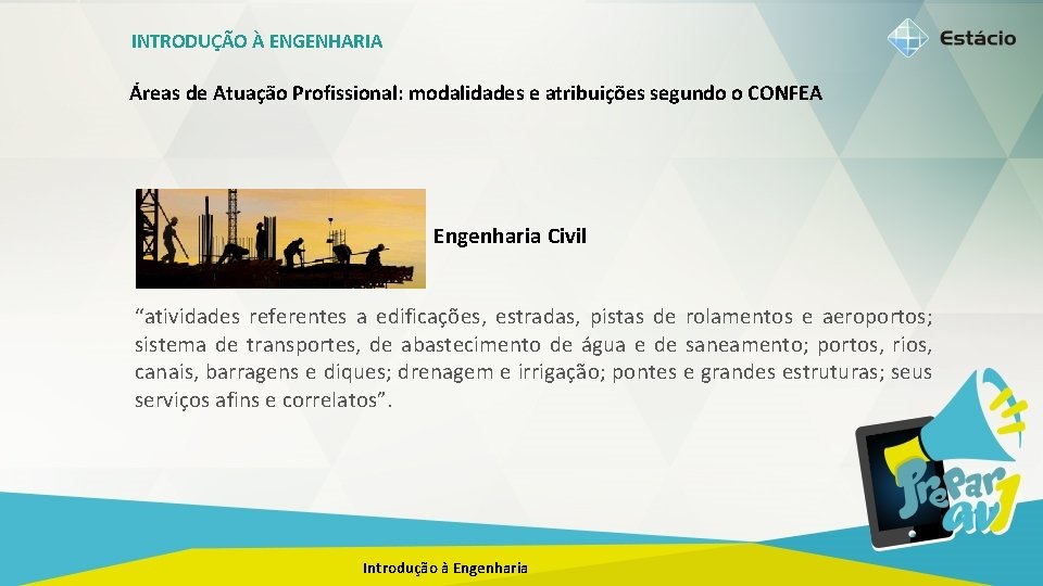 INTRODUÇÃO À ENGENHARIA Áreas de Atuação Profissional: modalidades e atribuições segundo o CONFEA Engenharia