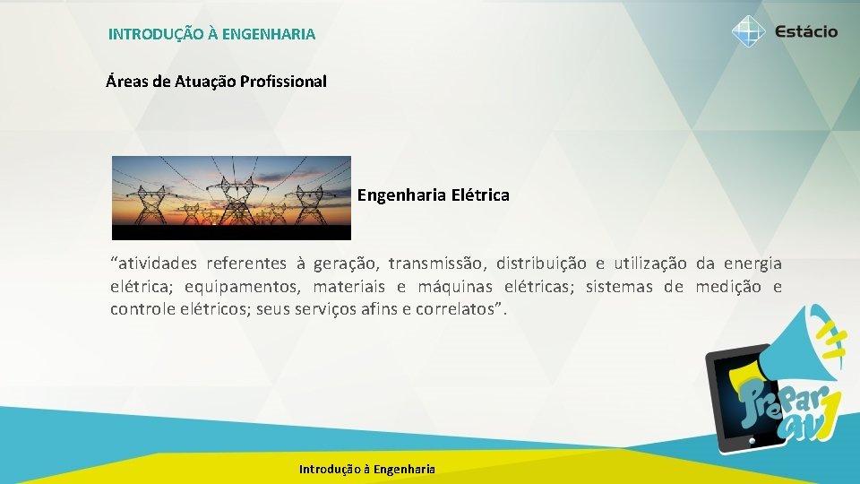 INTRODUÇÃO À ENGENHARIA Áreas de Atuação Profissional Engenharia Elétrica “atividades referentes à geração, transmissão,