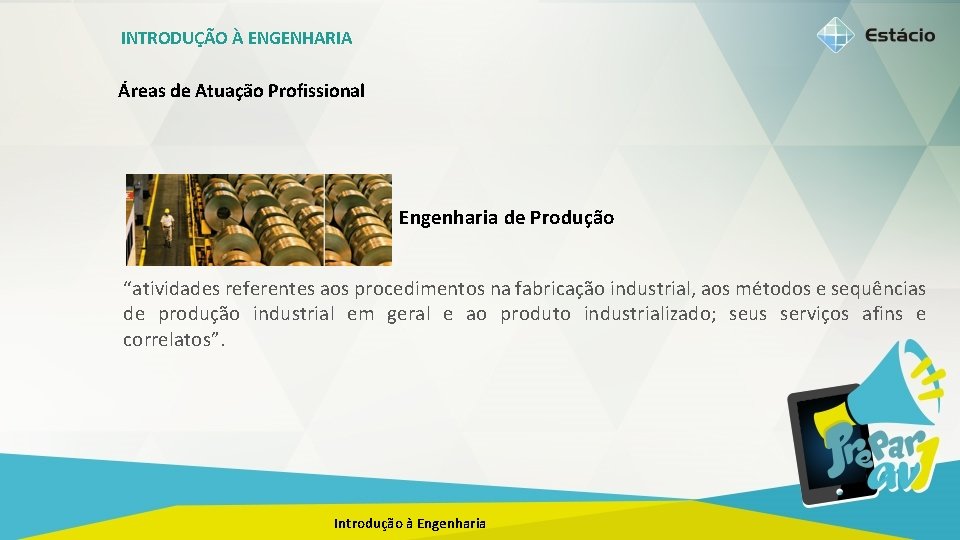INTRODUÇÃO À ENGENHARIA Áreas de Atuação Profissional Engenharia de Produção “atividades referentes aos procedimentos