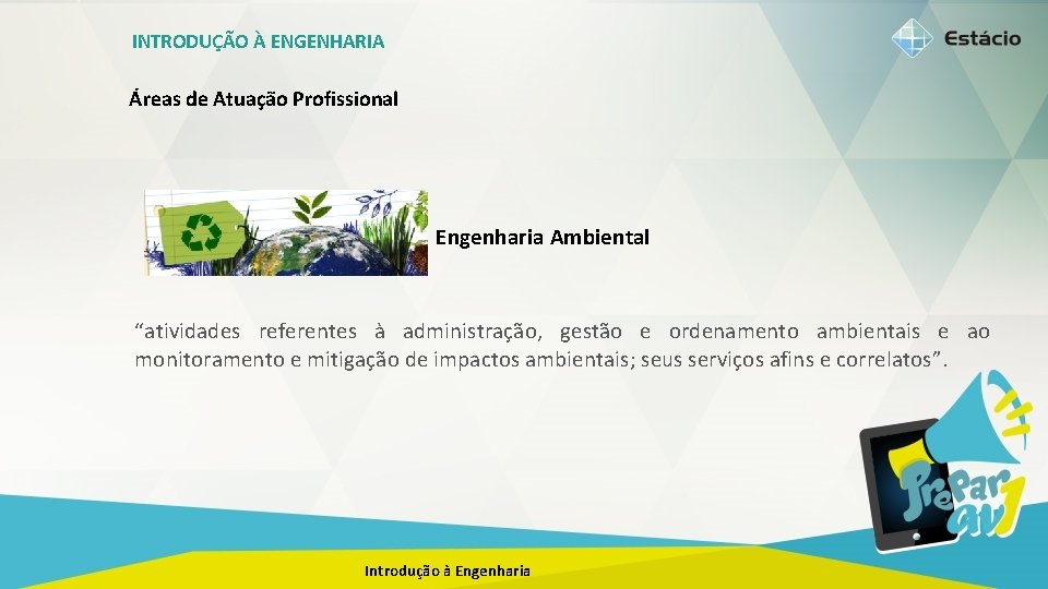 INTRODUÇÃO À ENGENHARIA Áreas de Atuação Profissional Engenharia Ambiental “atividades referentes à administração, gestão