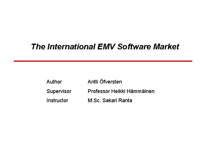 The International EMV Software Market Author Antti Öfversten Supervisor Professor Heikki Hämmäinen Instructor M. The International EMV Software Market Author Antti Öfversten Supervisor Professor Heikki Hämmäinen Instructor M.