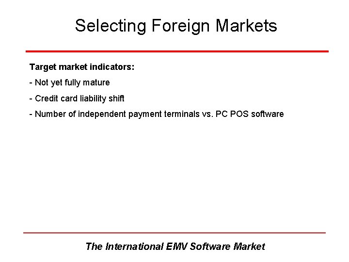 Selecting Foreign Markets Target market indicators: - Not yet fully mature - Credit card Selecting Foreign Markets Target market indicators: - Not yet fully mature - Credit card