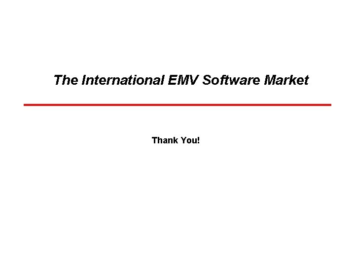 The International EMV Software Market Thank You! The International EMV Software Market Thank You!