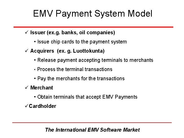 EMV Payment System Model ü Issuer (ex. g. banks, oil companies) • Issue chip EMV Payment System Model ü Issuer (ex. g. banks, oil companies) • Issue chip