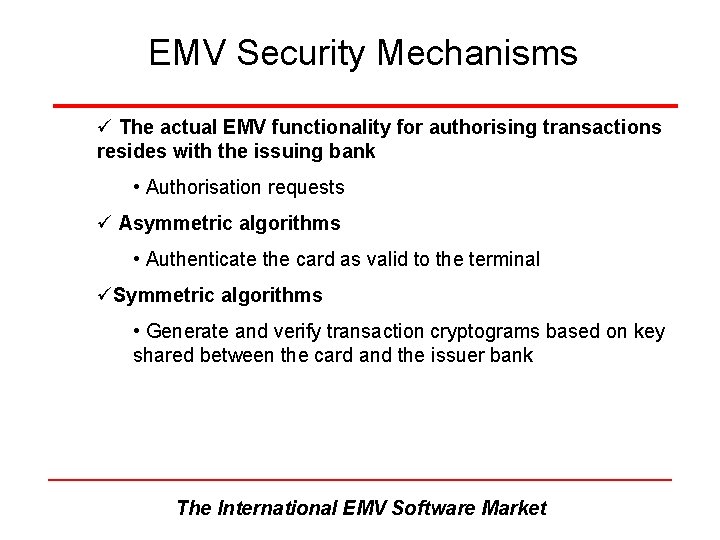 EMV Security Mechanisms ü The actual EMV functionality for authorising transactions resides with the EMV Security Mechanisms ü The actual EMV functionality for authorising transactions resides with the