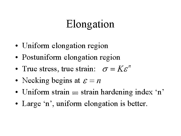 Elongation • • • Uniform elongation region Postuniform elongation region True stress, true strain: