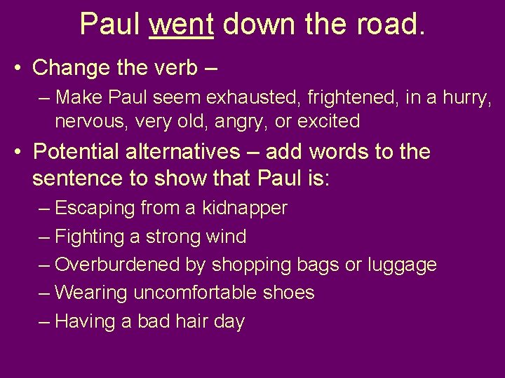 Paul went down the road. • Change the verb – – Make Paul seem