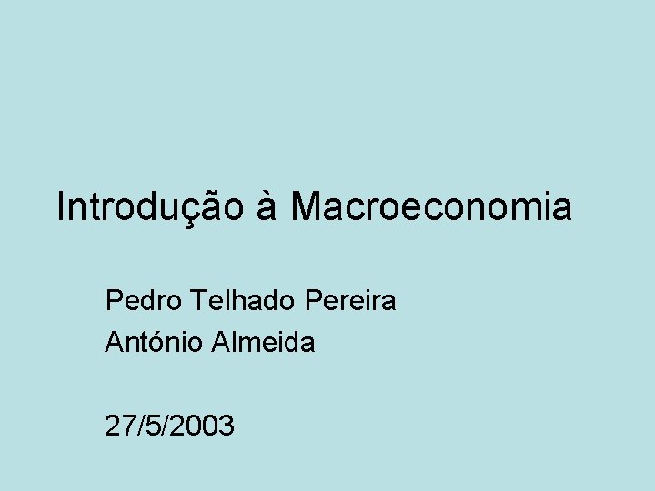 Introdução à Macroeconomia Pedro Telhado Pereira António Almeida 27/5/2003 