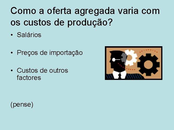 Como a oferta agregada varia com os custos de produção? • Salários • Preços