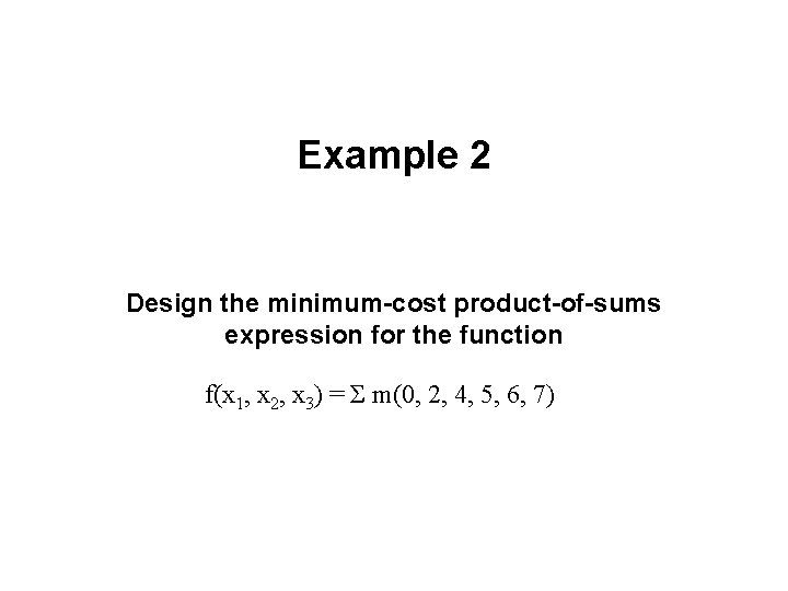 Example 2 Design the minimum-cost product-of-sums expression for the function f(x 1, x 2,