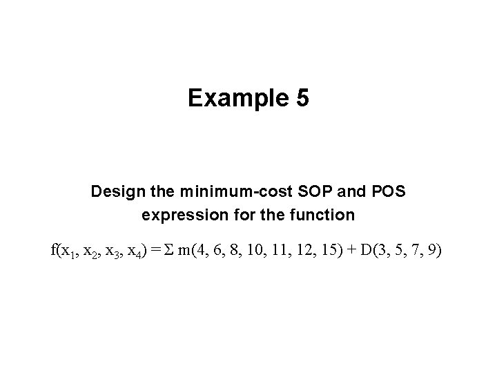 Example 5 Design the minimum-cost SOP and POS expression for the function f(x 1,