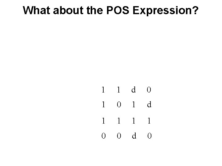 What about the POS Expression? 1 1 d 0 1 d 1 1 0