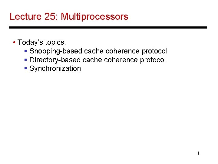 Lecture 25: Multiprocessors • Today’s topics: § Snooping-based cache coherence protocol § Directory-based cache