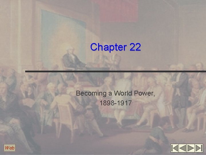 Chapter 22 Becoming a World Power, 1898 -1917 Web 