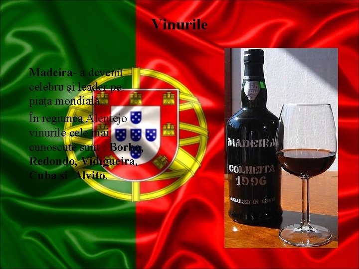 Vinurile Madeira- a devenit celebru şi leader pe piaţa mondială. În regiunea Alentejo vinurile