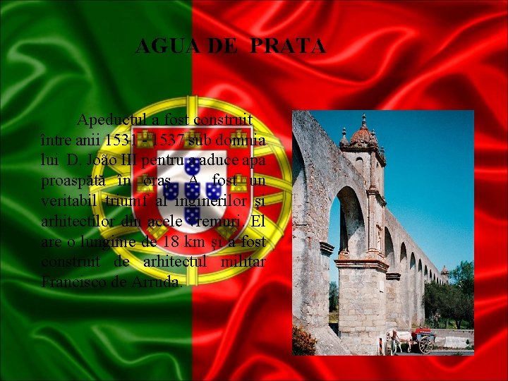 AGUA DE PRATA Apeductul a fost construit între anii 1531 - 1537 sub domnia