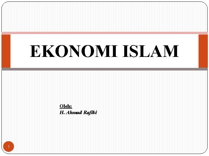 EKONOMI ISLAM Oleh: H. Ahmad Rafiki 1 